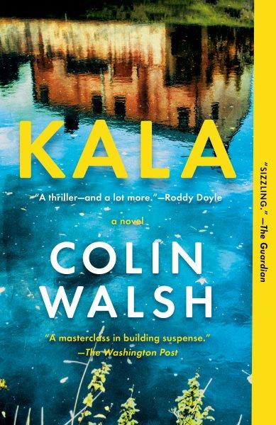 Kala : a novel / Colin Walsh.