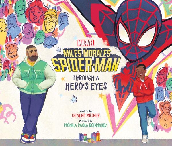 Miles morales Spider-Man : through a hero's eyes / written by Denene Millner ; pictures by Monica Paola Rodriguez.