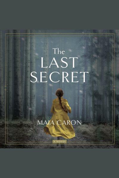 The Last Secret : A Novel / Maia Caron.