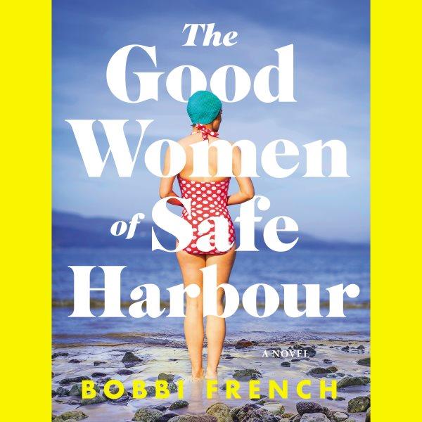 The good women of safe harbour : A Novel / Bobbi French.