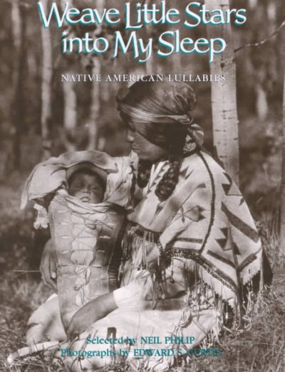 Weave little stars into my sleep : Native American lullabies / edited by Neil Philip ; photographs by Edward S. Curtis.