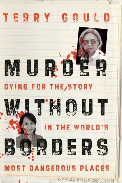 Murder without borders : dying for the story in the world's most dangerous places / Terry Gould.