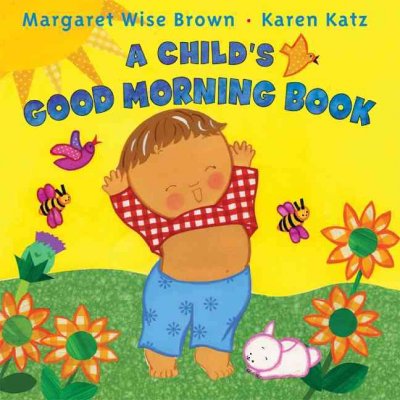 A child's good morning book / by Margaret Wise Brown ; illustrated by Karen Katz.