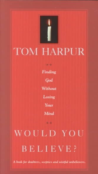 Would you believe? : finding God without losing your mind / Tom Harpur.
