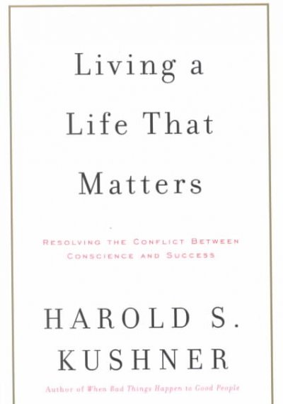 Living a Life that Matters : resolving the conflict between conscience and success / Harold Kushner.