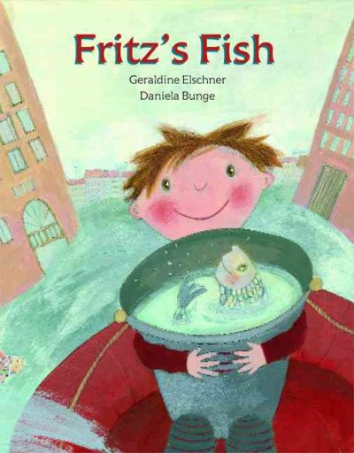 Fritz's fish / Geraldine Elschner ; with pictures by Daniela Bunge ; translated from German by Kathryn Bishop.