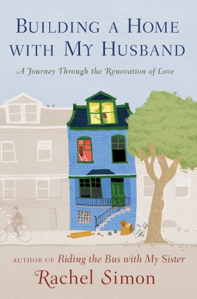 Building a home with my husband : a journey through the renovation of love / by Rachel Simon.