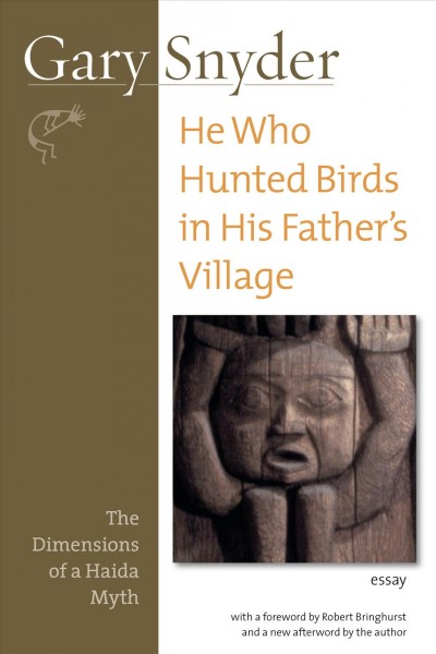 He who hunted birds in his father's village : the dimensions of a Haida myth / Gary Snyder ; with a foreword by Robert Bringhurst ; and a new afterword by the author.