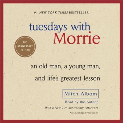 Tuesdays with Morrie [sound recording] : an old man, a young man, and life's greatest lesson / by Mitch Albom.