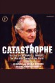 Catastrophe the story of Bernard L. Madoff, the man who swindled the world  Cover Image