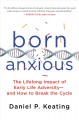 Born anxious : the lifelong impact of early life adversity and how to break the cycle  Cover Image