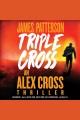 Triple cross : an Alex Cross thriller  Cover Image